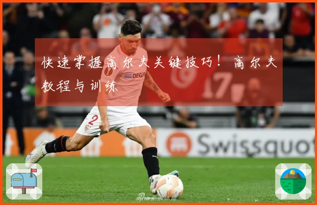 快速掌握高尔夫关键技巧！高尔夫教程与训练