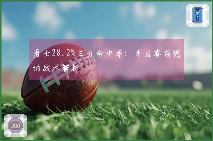 勇士28.2%三分命中率：季后赛前瞻的战术解析